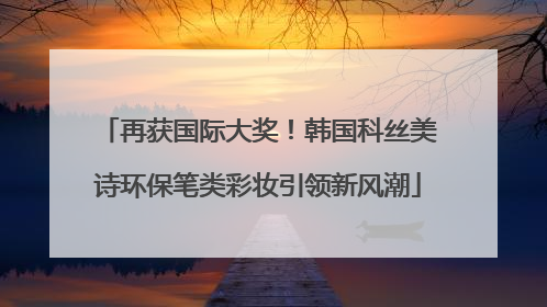 再获国际大奖！韩国科丝美诗环保笔类彩妆引领新风潮