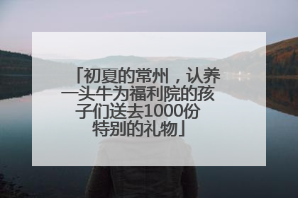 初夏的常州，认养一头牛为福利院的孩子们送去1000份特别的礼物