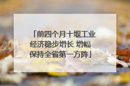 前四个月十堰工业经济稳步增长 增幅保持全省第一方阵