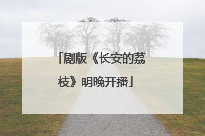 剧版《长安的荔枝》明晚开播