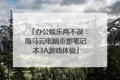 办公娱乐两不误：海马云电脑重塑笔记本3A游戏体验