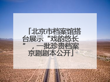 北京市档案馆搭台展示“戏韵悠长”，一批珍贵档案京剧剧本公开