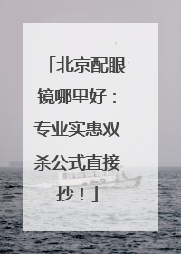 北京配眼镜哪里好：专业实惠双杀公式直接抄！
