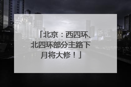 北京：西四环、北四环部分主路下月将大修！