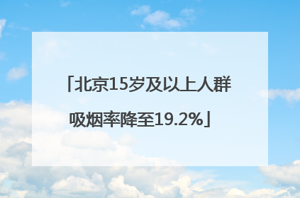 北京15岁及以上人群吸烟率降至19.2%