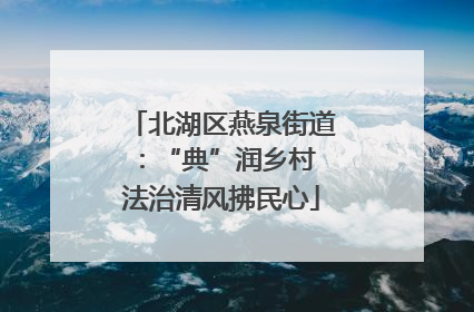 北湖区燕泉街道：“典”润乡村 法治清风拂民心
