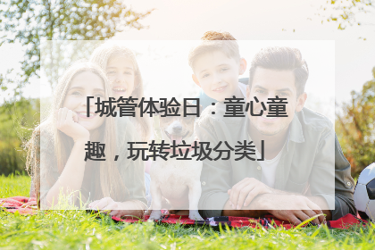 城管体验日：童心童趣，玩转垃圾分类