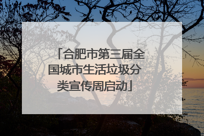 合肥市第三届全国城市生活垃圾分类宣传周启动