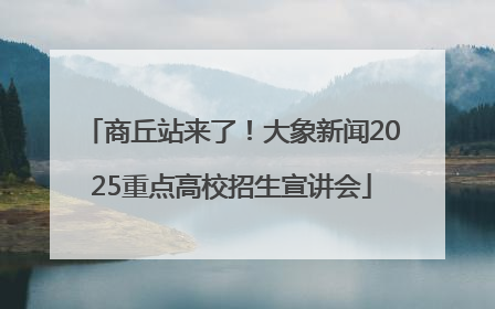 商丘站来了！大象新闻2025重点高校招生宣讲会