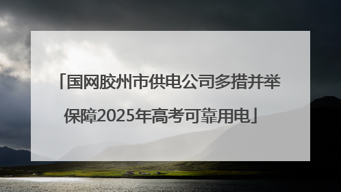 国网胶州市供电公司多措并举保障2025年高考可靠用电