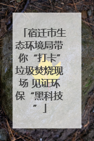 宿迁市生态环境局带你“打卡”垃圾焚烧现场 见证环保“黑科技”