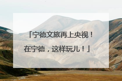 宁德文旅再上央视！在宁德，这样玩儿！