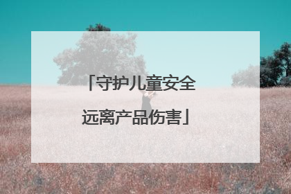 守护儿童安全 远离产品伤害