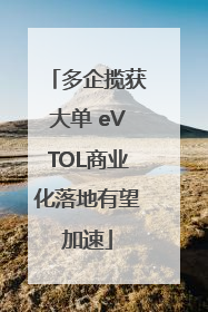 多企揽获大单 eVTOL商业化落地有望加速
