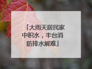 大雨天居民家中积水，丰台消防排水解难