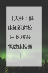 天柱：健康知识进校园 医校共筑健康校园