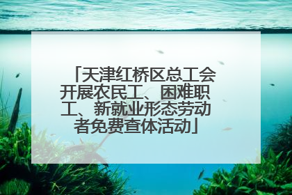 天津红桥区总工会开展农民工、困难职工、新就业形态劳动者免费查体活动