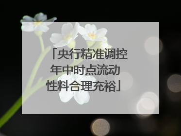 央行精准调控 年中时点流动性料合理充裕