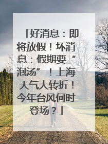 好消息：即将放假！坏消息：假期要“泡汤”！上海天气大转折！今年台风何时登场？