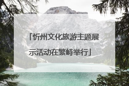忻州文化旅游主题展示活动在繁峙举行