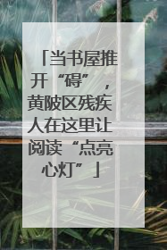 当书屋推开“碍”，黄陂区残疾人在这里让阅读“点亮心灯”