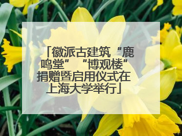 徽派古建筑“鹿鸣堂”“博观楼”捐赠暨启用仪式在上海大学举行