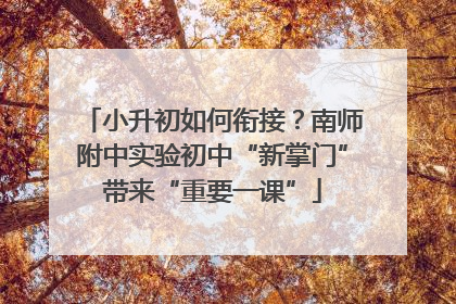 小升初如何衔接？南师附中实验初中“新掌门”带来“重要一课”