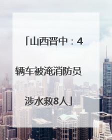 山西晋中：4辆车被淹消防员涉水救8人