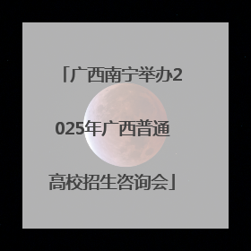 广西南宁举办2025年广西普通高校招生咨询会