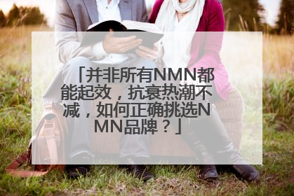 并非所有NMN都能起效，抗衰热潮不减，如何正确挑选NMN品牌？