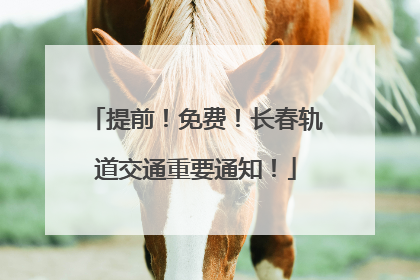 提前！免费！长春轨道交通重要通知！