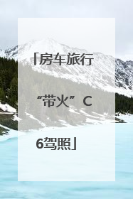 房车旅行“带火”C6驾照