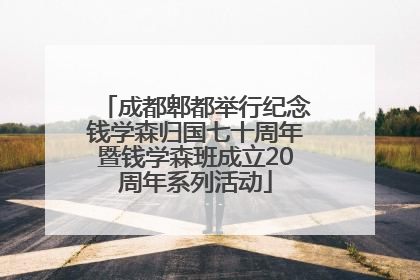 成都郫都举行纪念钱学森归国七十周年暨钱学森班成立20周年系列活动