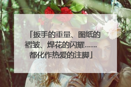 扳手的重量、图纸的褶皱、焊花的闪耀……都化作热爱的注脚
