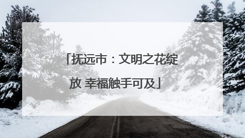 抚远市：文明之花绽放 幸福触手可及