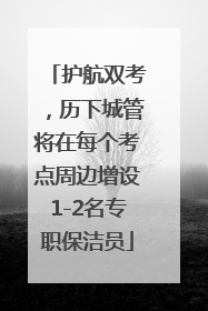 护航双考，历下城管将在每个考点周边增设1-2名专职保洁员