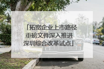 拓宽企业上市路径 重磅文件深入推进深圳综合改革试点