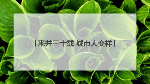 来并三十载 城市大变样