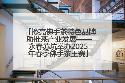 擦亮佛手茶特色品牌 助推茶产业发展——永春苏坑举办2025年春季佛手茶王赛