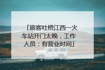 旅客吐槽江西一火车站开门太晚，工作人员：有营业时间