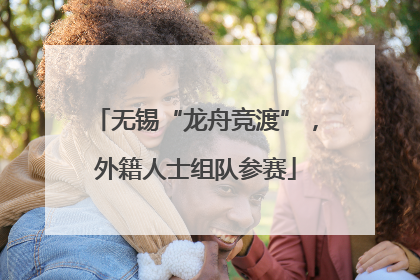 无锡“龙舟竞渡”，外籍人士组队参赛