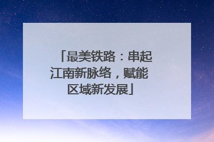 最美铁路：串起江南新脉络，赋能区域新发展