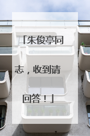 朱俊亭同志，收到请回答！
