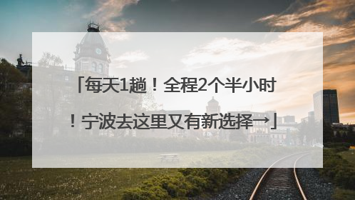 每天1趟！全程2个半小时！宁波去这里又有新选择→