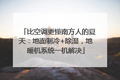 比空调更懂南方人的夏天：地面制冷+除湿，地暖机系统一机解决