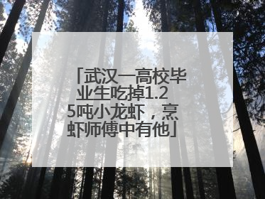 武汉一高校毕业生吃掉1.25吨小龙虾，烹虾师傅中有他