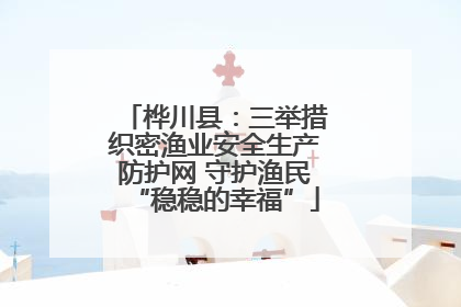 桦川县：三举措织密渔业安全生产防护网 守护渔民“稳稳的幸福”
