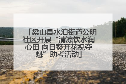 梁山县水泊街道公明社区开展“清凉饮水润心田 向日葵开花祝夺魁”助考活动