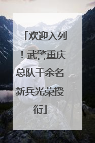 欢迎入列！武警重庆总队千余名新兵光荣授衔