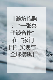潍坊临朐：“一张桌子谈合作” 在“家门口”实现与全球接轨